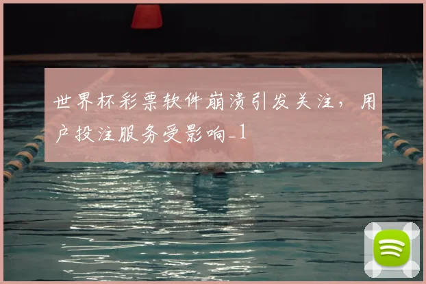 世界杯彩票软件崩溃引发关注,用户投注服务受影响_1