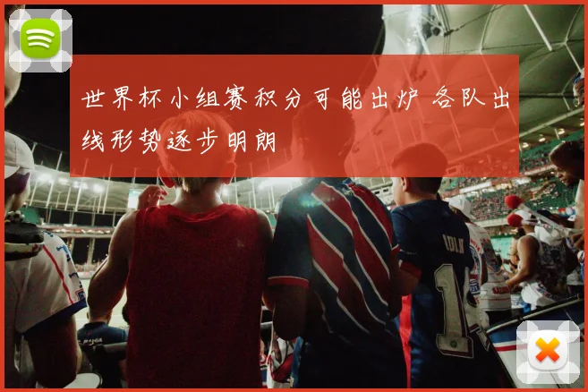世界杯小组赛积分可能出炉 各队出线形势逐步明朗
